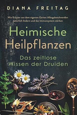 Heimische Heilpflanzen - Das zeitlose Wissen der Druiden: Wie Kräuter aus dem eigenen Garten Alltagsbeschwerden natürlich lindern und das Immunsystem stärken Taschenbuch – 14. August 2021 von Diana Freitag (Autor)